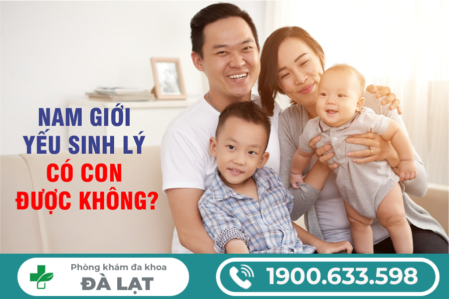 NAM GIỚI BỊ YẾU SINH LÝ CÓ CON ĐƯỢC KHÔNG?