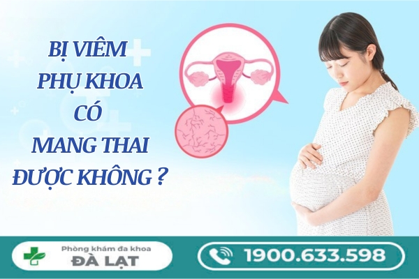 Bị Viêm Phụ Khoa Có Mang Thai Được Không? 